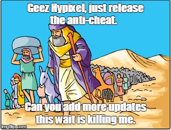 Geez Hypixel, just release the anti-cheat. Can you add more updates this wait is killing me. | made w/ Imgflip meme maker