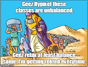Geez Hypixel these classes are unbalanced. Geez relax at least balance some. I'm getting rekted everytime. | made w/ Imgflip meme maker