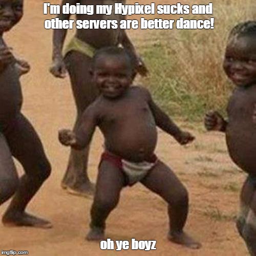 Third World Success Kid Meme | I'm doing my Hypixel sucks and other servers are better dance! oh ye boyz | image tagged in memes,third world success kid | made w/ Imgflip meme maker
