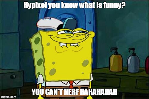 Don't You Squidward Meme | Hypixel you know what is funny? YOU CAN'T NERF HAHAHAHAH | image tagged in memes,dont you squidward | made w/ Imgflip meme maker