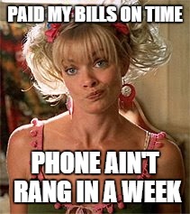 Joy Hickey | PAID MY BILLS ON TIME PHONE AIN'T RANG IN A WEEK | image tagged in joy hickey | made w/ Imgflip meme maker