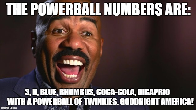 Steve Harvey winning numbers | THE POWERBALL NUMBERS ARE: 3, H, BLUE, RHOMBUS, COCA-COLA, DICAPRIO   WITH A POWERBALL OF TWINKIES. GOODNIGHT AMERICA! | image tagged in steve harvey,powerball | made w/ Imgflip meme maker