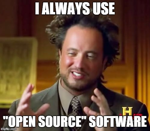 Ancient Aliens Meme | I ALWAYS USE "OPEN SOURCE" SOFTWARE | image tagged in memes,ancient aliens | made w/ Imgflip meme maker