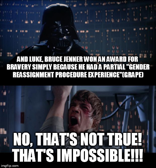 Vader: I'm also coining the acronym  "GRAPE"(Gender Reassignment Procedure Experience) | AND LUKE, BRUCE JENNER WON AN AWARD FOR BRAVERY SIMPLY BECAUSE HE HAD A PARTIAL "GENDER REASSIGNMENT PROCEDURE EXPERIENCE"(GRAPE) NO, THAT'S | image tagged in star wars no,bruce jenner,disney killed star wars,star wars kills disney,grape | made w/ Imgflip meme maker