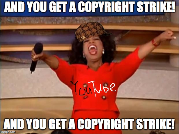Oprah You Get A Meme | AND YOU GET A COPYRIGHT STRIKE! AND YOU GET A COPYRIGHT STRIKE! | image tagged in memes,oprah you get a,scumbag | made w/ Imgflip meme maker