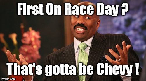 Steve Harvey Meme | First On Race Day ? That's gotta be Chevy ! | image tagged in memes,steve harvey | made w/ Imgflip meme maker