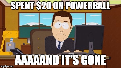 Lots of this going around. | SPENT $20 ON POWERBALL AAAAAND IT'S GONE | image tagged in memes,aaaaand its gone,powerball | made w/ Imgflip meme maker