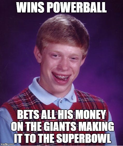 Bad Luck Brian Meme | WINS POWERBALL BETS ALL HIS MONEY ON THE GIANTS MAKING IT TO THE SUPERBOWL | image tagged in memes,bad luck brian | made w/ Imgflip meme maker