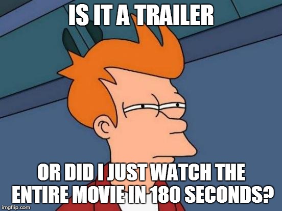 Futurama Fry Meme | IS IT A TRAILER OR DID I JUST WATCH THE ENTIRE MOVIE IN 180 SECONDS? | image tagged in memes,futurama fry | made w/ Imgflip meme maker