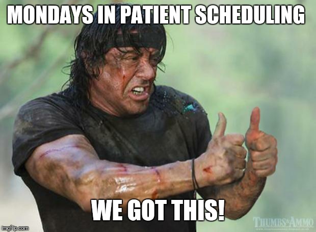 Thumbs Up Rambo | MONDAYS IN PATIENT SCHEDULING WE GOT THIS! | image tagged in thumbs up rambo | made w/ Imgflip meme maker