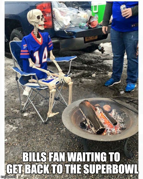 Tailgating | BILLS FAN WAITING TO GET BACK TO THE SUPERBOWL | image tagged in football,sports fans,waiting skeleton | made w/ Imgflip meme maker