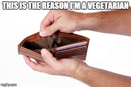 vegetarian | THIS IS THE REASON I'M A VEGETARIAN | image tagged in wallet,broke | made w/ Imgflip meme maker