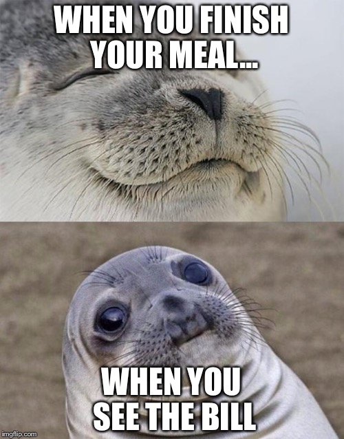 Short Satisfaction VS Truth | WHEN YOU FINISH YOUR MEAL... WHEN YOU SEE THE BILL | image tagged in memes,short satisfaction vs truth | made w/ Imgflip meme maker