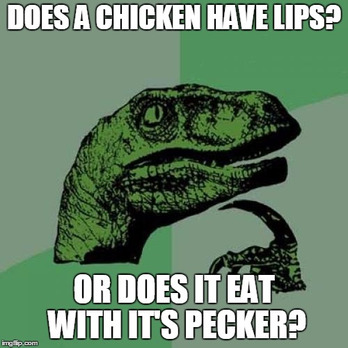 Colonel Sanders might know. | DOES A CHICKEN HAVE LIPS? OR DOES IT EAT WITH IT'S PECKER? | image tagged in memes,philosoraptor,riddle | made w/ Imgflip meme maker