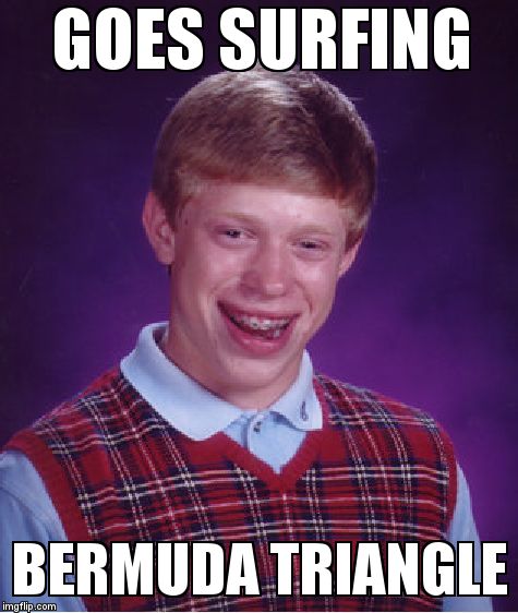 Bad Luck Brian Meme | GOES SURFING  BERMUDA TRIANGLE | image tagged in memes,bad luck brian | made w/ Imgflip meme maker