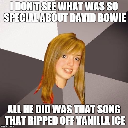 Musically Oblivious 8th Grader Meme | I DON'T SEE WHAT WAS SO SPECIAL ABOUT DAVID BOWIE ALL HE DID WAS THAT SONG THAT RIPPED OFF VANILLA ICE | image tagged in memes,musically oblivious 8th grader | made w/ Imgflip meme maker