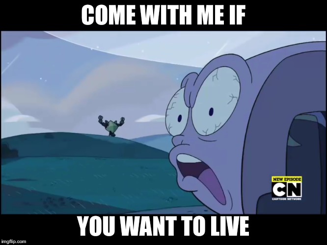 COME WITH ME IF YOU WANT TO LIVE | image tagged in memes | made w/ Imgflip meme maker