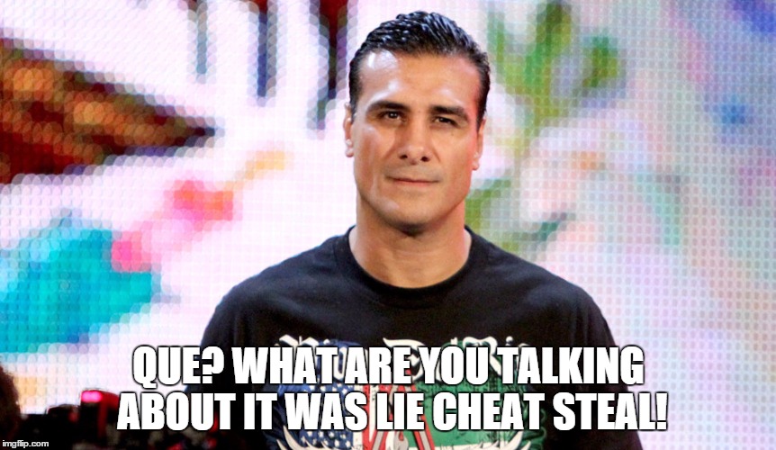 QUE? WHAT ARE YOU TALKING ABOUT IT WAS LIE CHEAT STEAL! | made w/ Imgflip meme maker