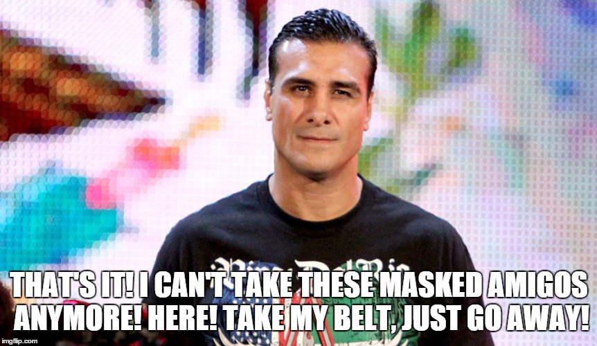 THAT'S IT! I CAN'T TAKE THESE MASKED AMIGOS ANYMORE! HERE! TAKE MY BELT, JUST GO AWAY! | made w/ Imgflip meme maker