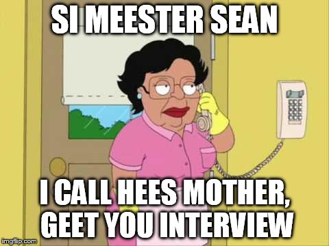 Consuela Meme | SI MEESTER SEAN I CALL HEES MOTHER, GEET YOU INTERVIEW | image tagged in memes,consuela | made w/ Imgflip meme maker