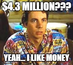 Idiocracy Frito | $4.3 MILLION??? YEAH... I LIKE MONEY | image tagged in idiocracy frito | made w/ Imgflip meme maker