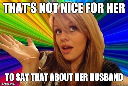 THAT'S NOT NICE FOR HER TO SAY THAT ABOUT HER HUSBAND | made w/ Imgflip meme maker