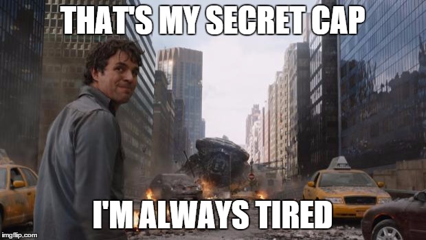 When people ask how i only get 5 hours of sleep a night: | THAT'S MY SECRET CAP I'M ALWAYS TIRED | image tagged in hulk | made w/ Imgflip meme maker