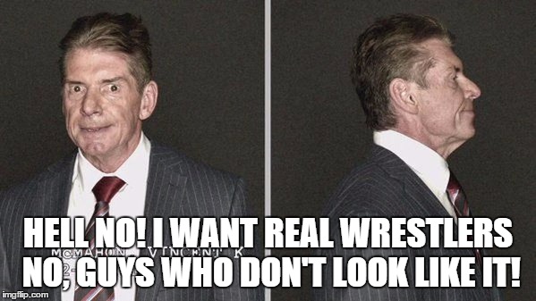 HELL NO! I WANT REAL WRESTLERS NO, GUYS WHO DON'T LOOK LIKE IT! | made w/ Imgflip meme maker
