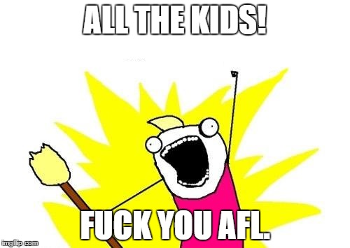 ALL THE KIDS! F**K YOU AFL. | made w/ Imgflip meme maker