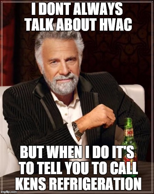 The Most Interesting Man In The World | I DONT ALWAYS TALK ABOUT HVAC BUT WHEN I DO IT'S TO TELL YOU TO CALL KENS REFRIGERATION | image tagged in memes,the most interesting man in the world | made w/ Imgflip meme maker