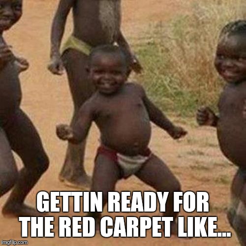 Third World Success Kid | GETTIN READY FOR THE RED CARPET LIKE... | image tagged in memes,third world success kid | made w/ Imgflip meme maker
