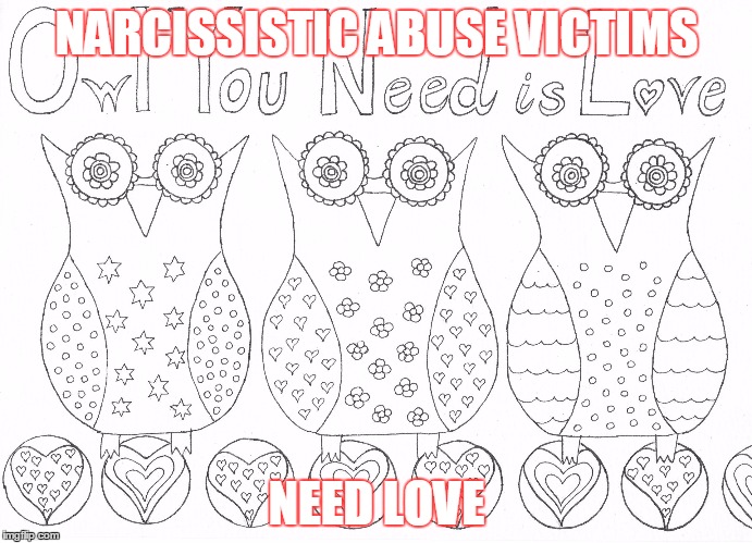 NARCISSISTIC ABUSE VICTIMS NEED LOVE | image tagged in owl you need is love | made w/ Imgflip meme maker