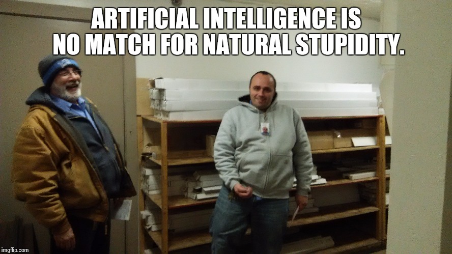 ARTIFICIAL INTELLIGENCE IS NO MATCH FOR NATURAL STUPIDITY. | image tagged in at work,browns,dumbasses,employees | made w/ Imgflip meme maker