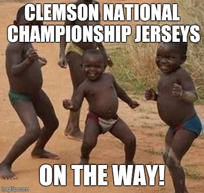 AFRICAN KIDS DANCING | CLEMSON NATIONAL CHAMPIONSHIP JERSEYS ON THE WAY! | image tagged in african kids dancing | made w/ Imgflip meme maker