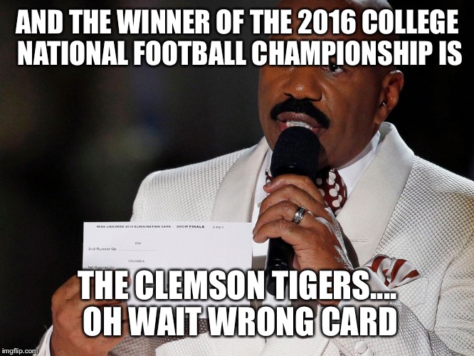 Steve Harvey | AND THE WINNER OF THE 2016 COLLEGE NATIONAL FOOTBALL CHAMPIONSHIP IS THE CLEMSON TIGERS.... OH WAIT WRONG CARD | image tagged in steve harvey | made w/ Imgflip meme maker