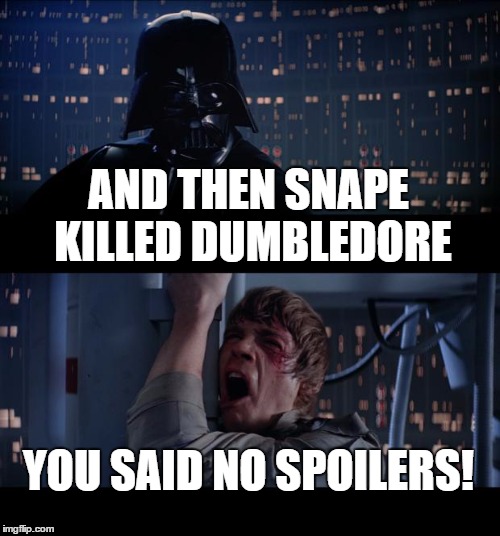 Star Wars No | AND THEN SNAPE KILLED DUMBLEDORE YOU SAID NO SPOILERS! | image tagged in memes,star wars no | made w/ Imgflip meme maker