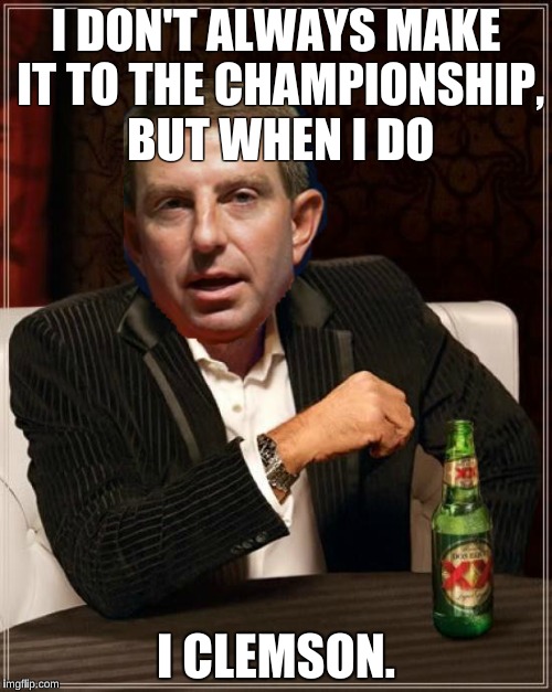 Dabo is interesting. | I DON'T ALWAYS MAKE IT TO THE CHAMPIONSHIP, BUT WHEN I DO; I CLEMSON. | image tagged in dabo,interesting | made w/ Imgflip meme maker