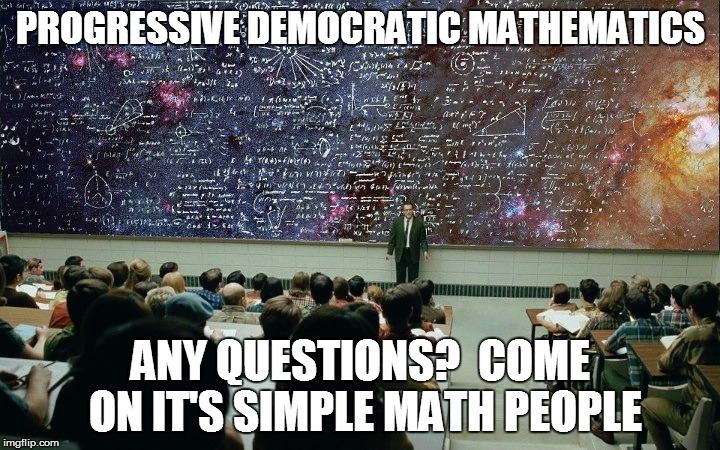 PROGRESSIVE DEMOCRATIC MATHEMATICS ANY QUESTIONS?  COME ON IT'S SIMPLE MATH PEOPLE | made w/ Imgflip meme maker