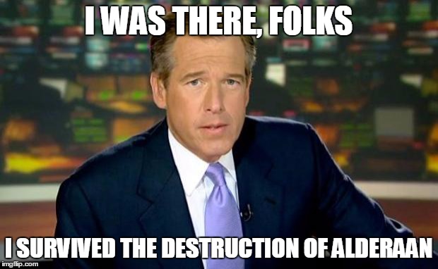 Brian Williams Was There Meme | I WAS THERE, FOLKS; I SURVIVED THE DESTRUCTION OF ALDERAAN | image tagged in memes,brian williams was there | made w/ Imgflip meme maker