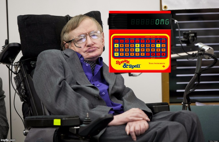 Speak & Spell - Messin' with Atheists | . | image tagged in stephen hawking,atheist,speak  spell,god,science,physics | made w/ Imgflip meme maker