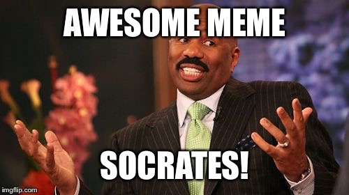 Steve Harvey Meme | AWESOME MEME SOCRATES! | image tagged in memes,steve harvey | made w/ Imgflip meme maker