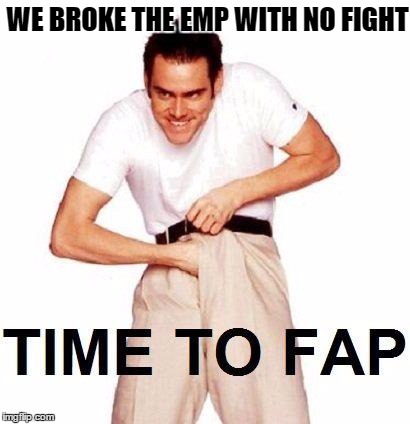 Time To Fap Meme | WE BROKE THE EMP WITH NO FIGHT | image tagged in memes,time to fap | made w/ Imgflip meme maker