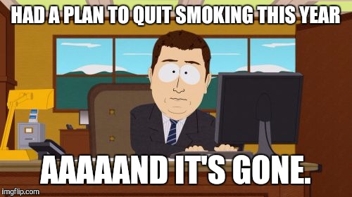 Aaaaand Its Gone | HAD A PLAN TO QUIT SMOKING THIS YEAR; AAAAAND IT'S GONE. | image tagged in memes,aaaaand its gone | made w/ Imgflip meme maker