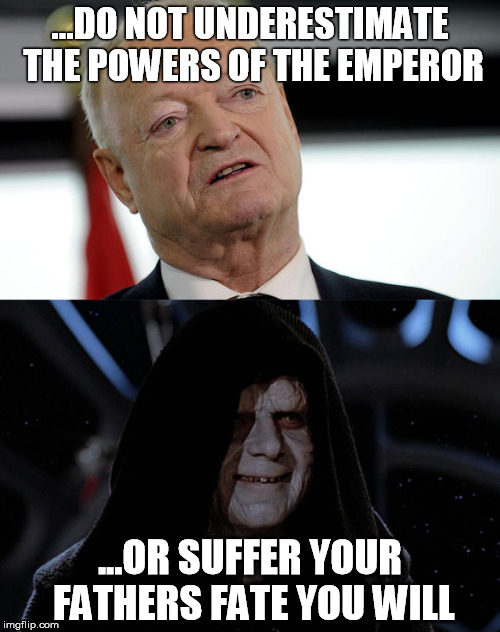 EMPEROR | ...DO NOT UNDERESTIMATE THE POWERS OF THE EMPEROR; ...OR SUFFER YOUR FATHERS FATE YOU WILL | image tagged in khol,star wars | made w/ Imgflip meme maker