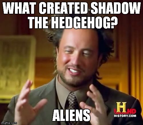 Shadow and the aliens | WHAT CREATED SHADOW THE HEDGEHOG? ALIENS | image tagged in memes,ancient aliens,shadow the hedgehog,shadow | made w/ Imgflip meme maker
