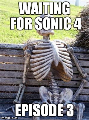 Waiting Skeleton Meme | WAITING FOR SONIC 4; EPISODE 3 | image tagged in memes,waiting skeleton | made w/ Imgflip meme maker