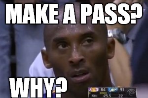 Questionable Strategy Kobe | MAKE A PASS? WHY? | image tagged in memes,questionable strategy kobe | made w/ Imgflip meme maker