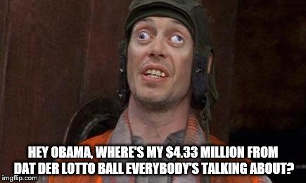 Cross eyes | HEY OBAMA, WHERE'S MY $4.33 MILLION FROM DAT DER LOTTO BALL EVERYBODY'S TALKING ABOUT? | image tagged in cross eyes | made w/ Imgflip meme maker