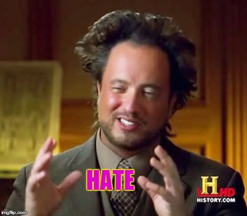Ancient Aliens Meme | HATE | image tagged in memes,ancient aliens | made w/ Imgflip meme maker