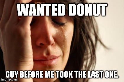 First World Problems Meme | image tagged in memes,first world problems | made w/ Imgflip meme maker